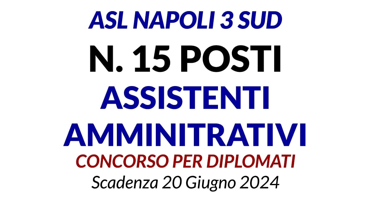 ASL NAPOLI 3 SUD 15 posti ASSISTENTI AMMINISTRATIVI concorso per DIPLOMATI