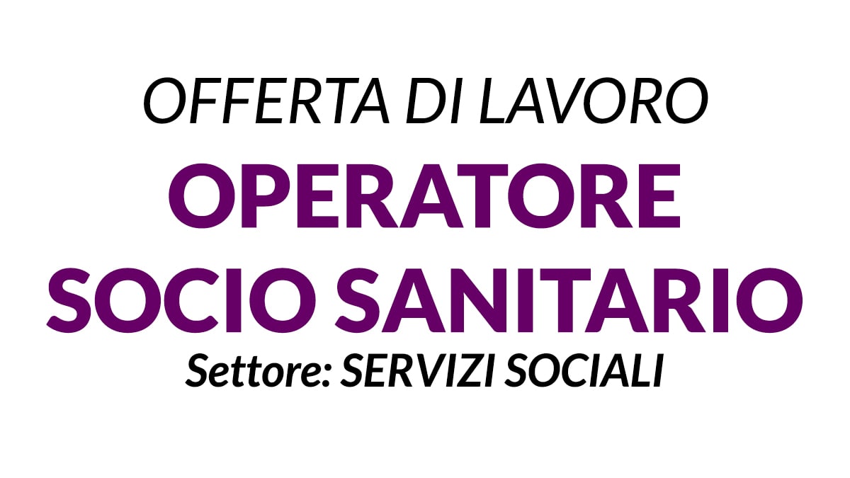 OSS OFFERTA DI LAVORO PER AZIENDA OPERANTE IN AMBITO SANITARIO