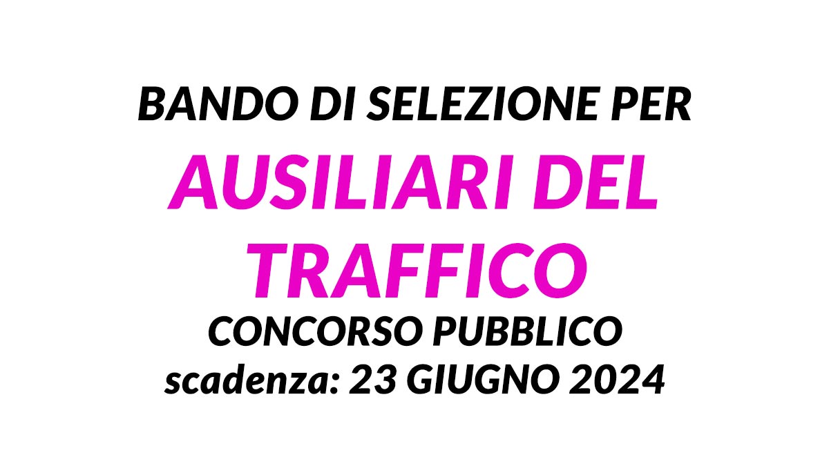 Bando di selezione per AUSILIARI del TRAFFICO per nuove assunzioni, formazione graduatoria e bando