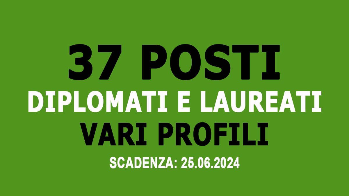 37 POSTI PER DIPLOMATI E LAUREATI VARI PROFILI PROFESSIONALI CONCORSO PUBBLICO 2024, BANDO COMPLETO