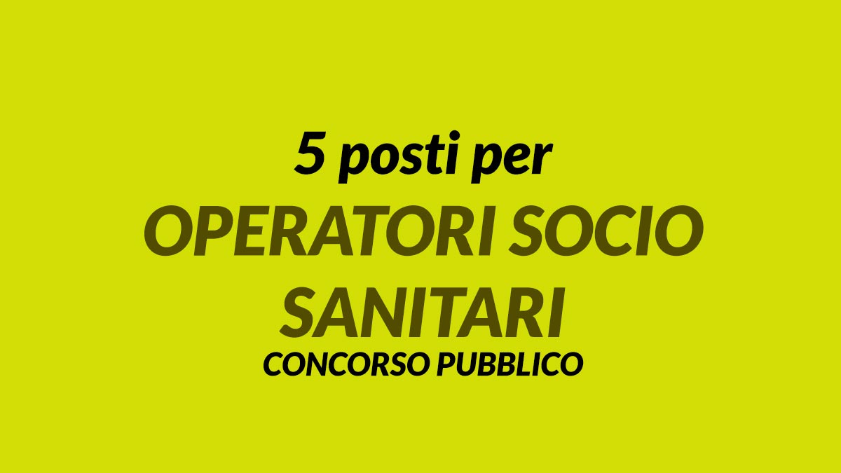 5 OPERATORI SOCIO SANITARI CONCORSO A TEMPO INDETERMINATO GIUGNO 2024 CENTRO ASSISTENZA SERVIZI PER ANZIANI