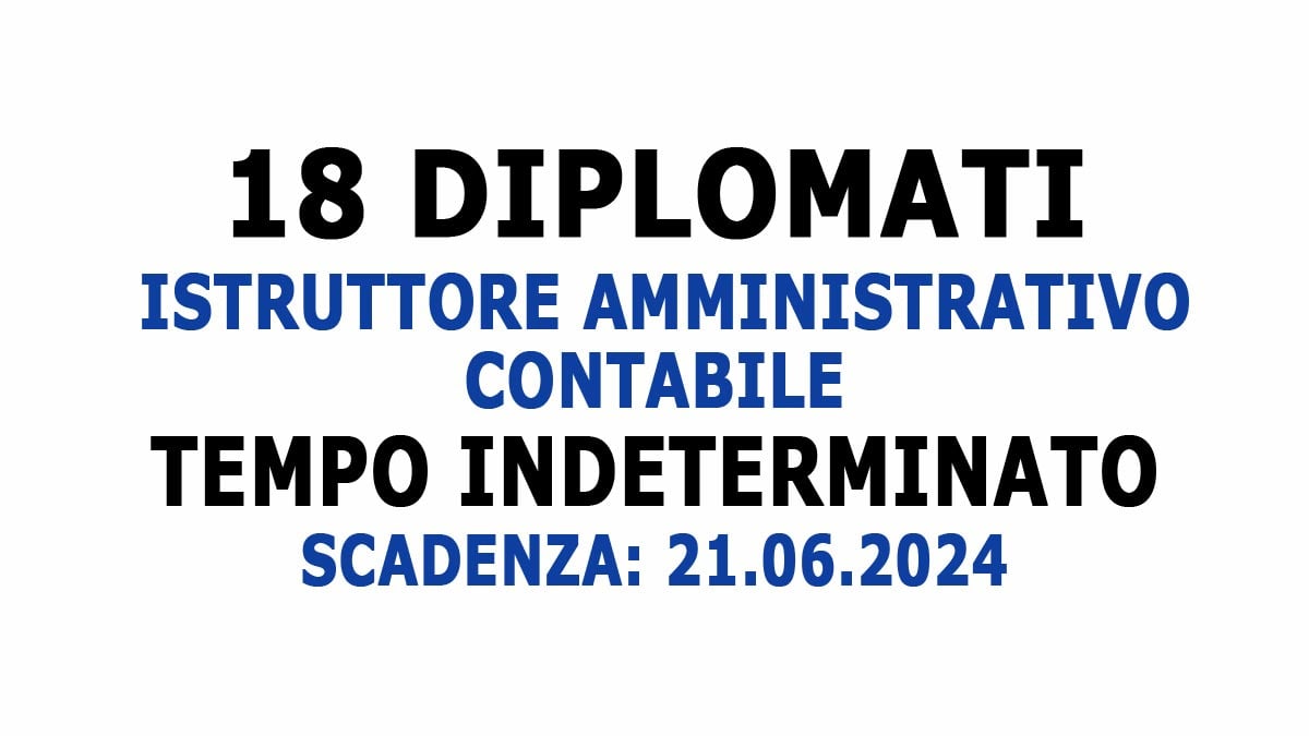 18 POSTI PER DIPLOMATI PROFILO DI ISTRUTTORE AMMINISTRATIVO CONTABILE BANDO DI CONCORSO PUBBLICO A TEMPO INDETERMINATO 2024