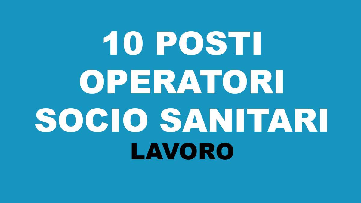 10 OPERATORI SOCIO SANITARI, LAVORO PRESSO STRUTTURA PUBBLICA SANITARIA A SCOPO ASSUNZIONE A TEMPO INDETERMINATO GIUGNO 2024