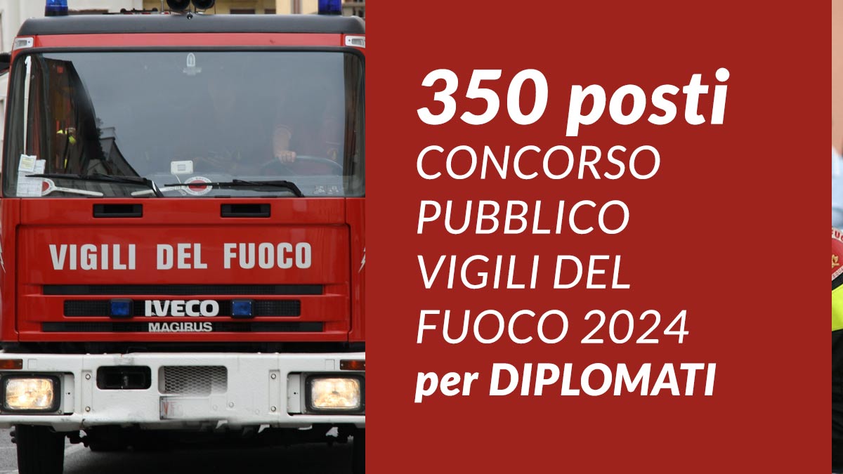 350 posti CONCORSO PUBBLICO VIGILI DEL FUOCO 2024 per DIPLOMATI, informazioni e date