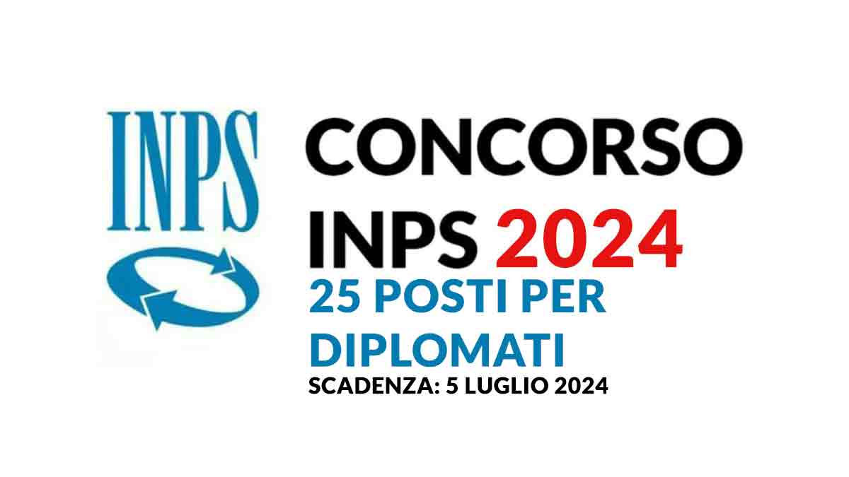25 posti CONCORSO PUBBLICO INPS 2024 NUOVE ASSUNZIONI A TEMPO INDETERMINATO per DIPLOMATI, BANDO REQUISITI E DOMANDA