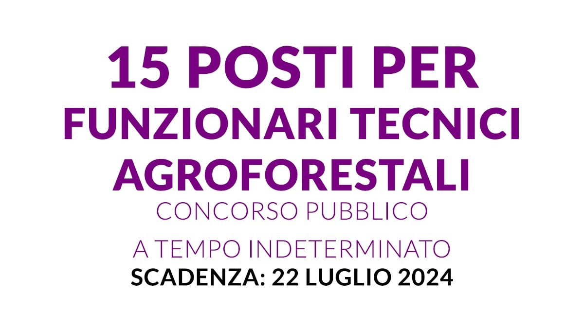15 posti per Funzionari Tecnici Agroforestali CONCORSO PUBBLICO a tempo indeterminato