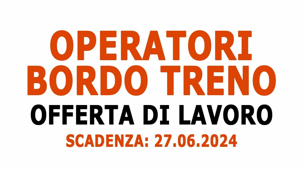 OPERATORI PER SERVIZIO A BORDO TRENO OFFERTA DI LAVORO CON DIPLOMA O LAUREA, SCOPRI COME CANDIDARSI