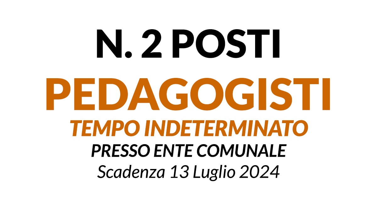 2 posti Pedagogisti tempo indeterminato concorso pubblico presso ente comunale