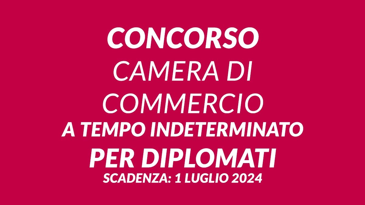 È uscito il Concorso alla Camera di Commercio a tempo indeterminato, bando e requisiti