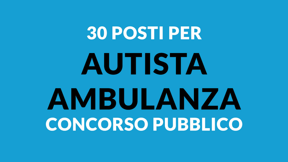 30 posti per AUTISTI AMBULANZA con licenza media e patente B concorso