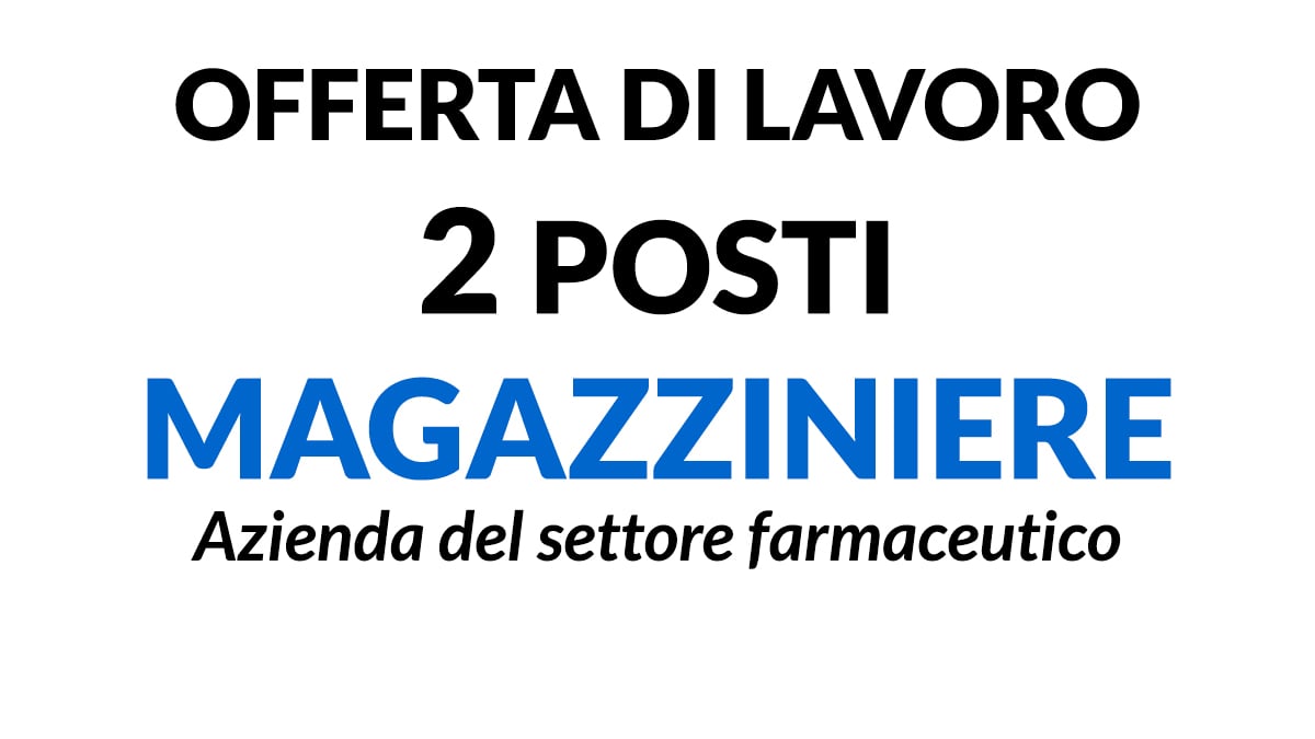 2 posti MAGAZZINIERE per importante azienda del settore farmaceutico