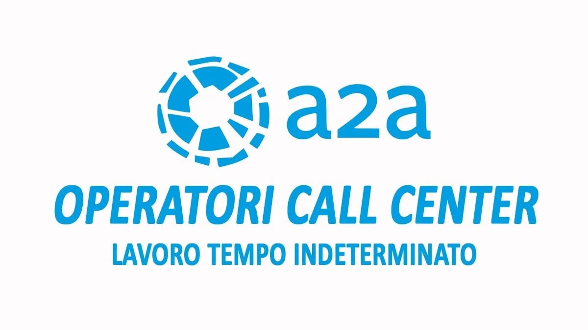 OPERATORI CALL CENTER A2A RICERCA PERSONALE PER ASSUNZIONI A TEMPO INDETERMINATO 2024, TUTTE LE INFORMAZIONI PER CANDIDARTI