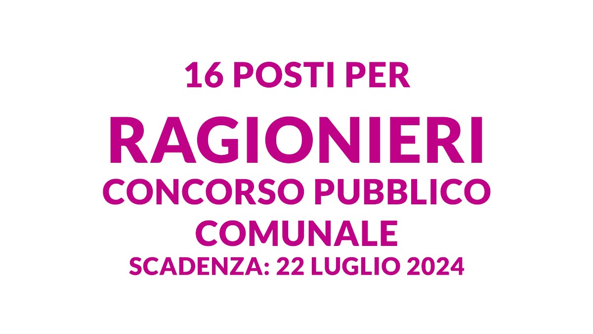 16 posti per RAGIONIERI concorso pubblico COMUNALE 2024, bando e requisiti