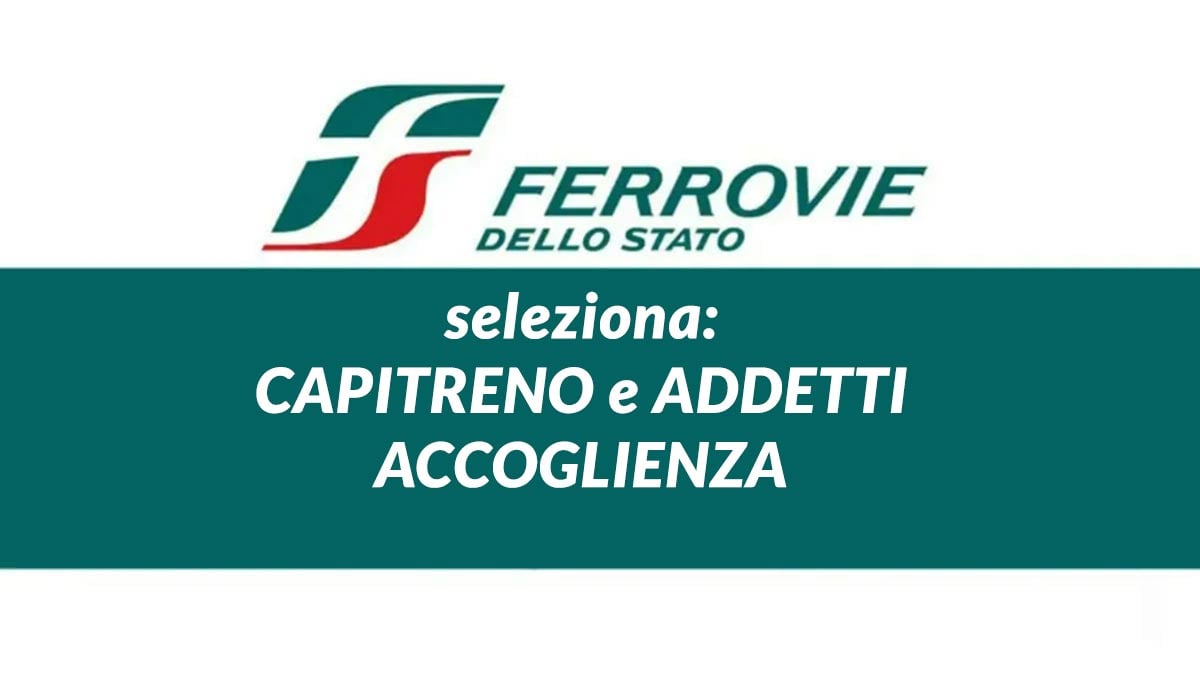 CAPITRENO E ADDETTI ACCOGLIENZA DIPLOMATI, FERROVIE DELLO STATO TRENITALIA LAVORA CON NOI 2024