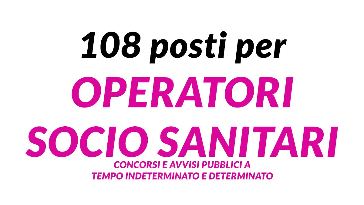 108 POSTI per OPERATORE SOCIO SANITARIO CONCORSI e AVVISI PUBBLICI A TEMPO INDETERMINATO E DETERMINATO 2024