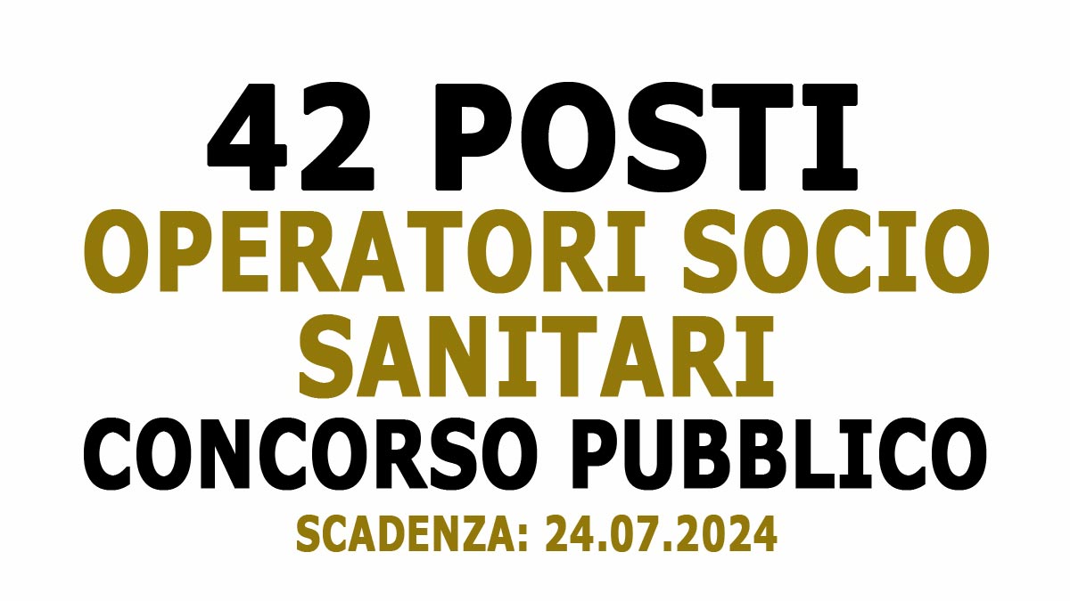 42 POSTI PER OPERATORI SOCIO SANITARI CONCORSO PUBBLICO A TEMPO INDETERMINATO PER SOLI ESAMI, REQUISTI RICHIESTI E BANDO COMPLETO
