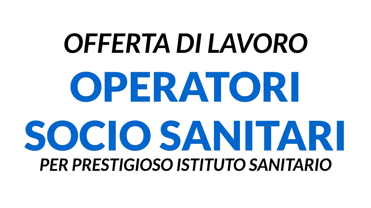 OPERATORI SOCIO SANITARI offerta di lavoro per Prestigioso Istituto Sanitario su ROMA
