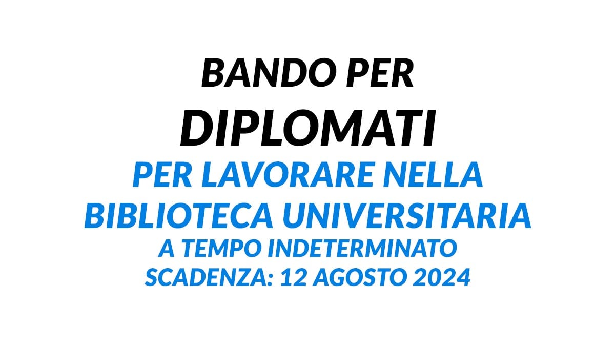 È uscito il Bando per DIPLOMATI per lavorare nella Biblioteca universitaria a tempo indeterminato