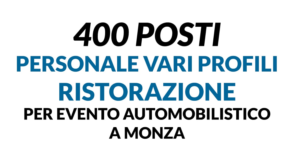 400 POSTI ADETTI ALLA RISTORAZIONE PER IMPORTANTE EVENTO AUTOMOBILISTICO A MONZA