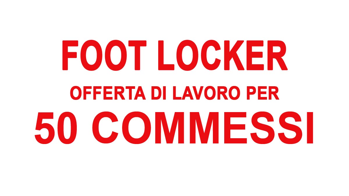 50 COMMESSI ADDETTI ALLE VENDITE FOOT LOCKER ASSUME PERSONALE, LAVORA CON NOI 2024