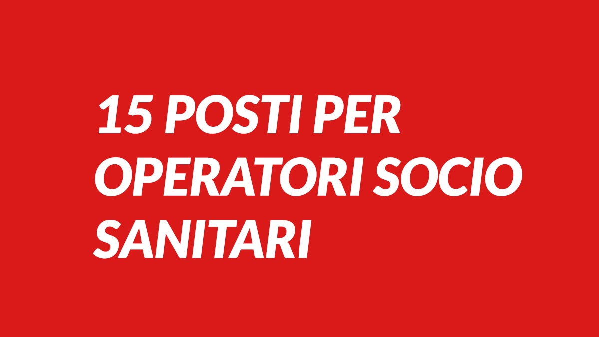 15 OPERATORI SOCIO SANITARI OSS OFFERTA DI LAVORO PRESSO RESIDENZA PER ANZIANI AGOSTO 2024