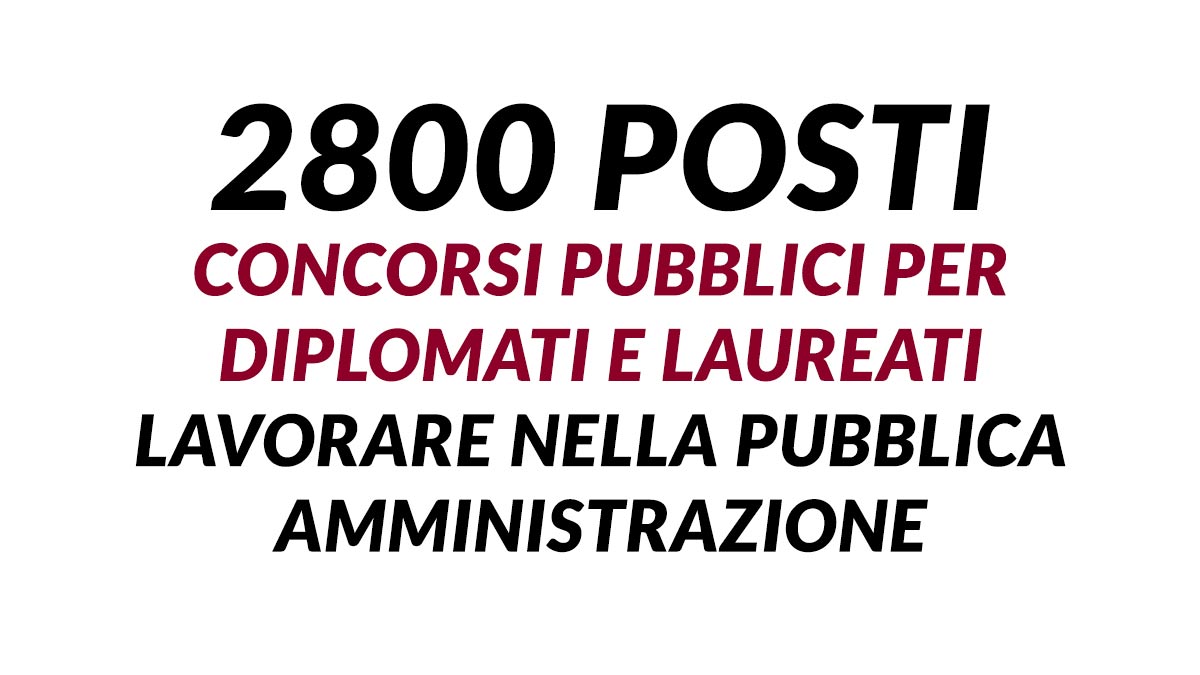 2800 POSTI CONCORSI PUBBLICI 2024 PER DIPLOMATI E LAUREATI, COME LAVORARE NELLA PUBBLICA AMMINISTRAZIONE