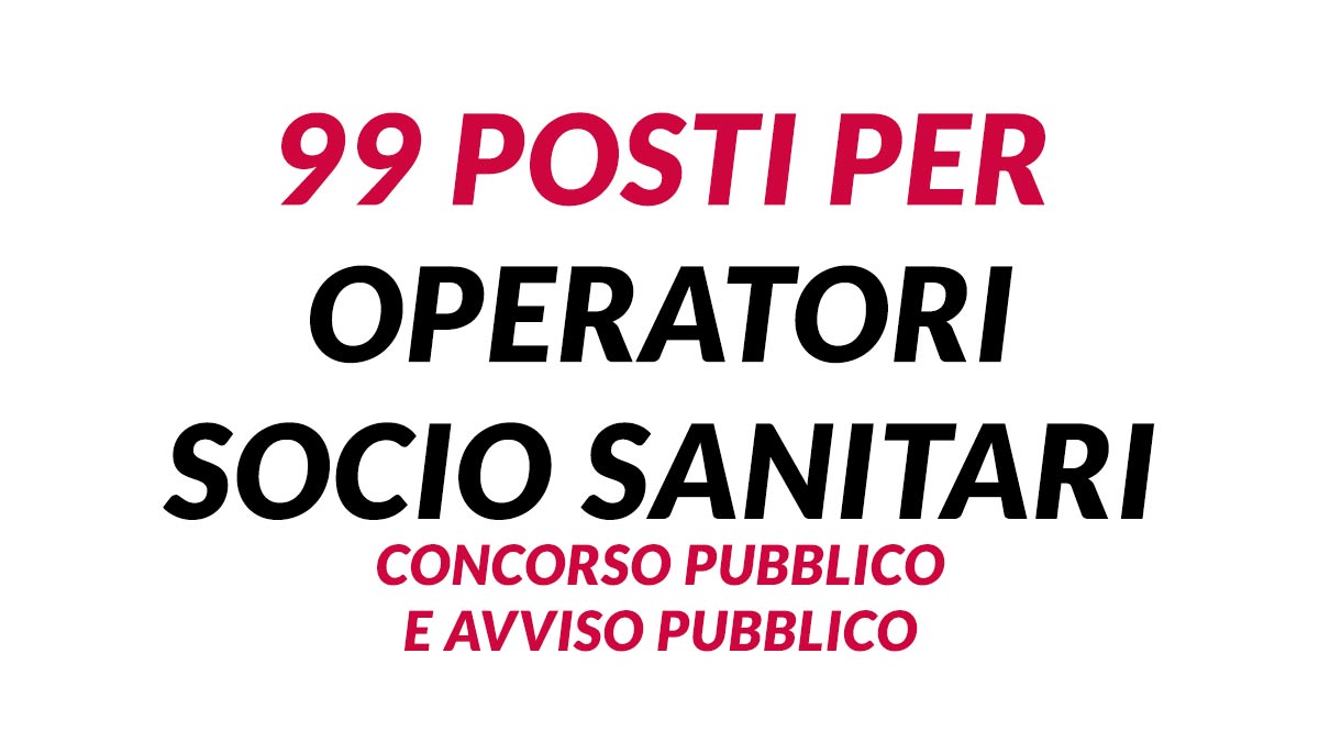 99 posti per OPERATORI SOCIO SANITARI concorso pubblico e avviso pubblico settembre 2024