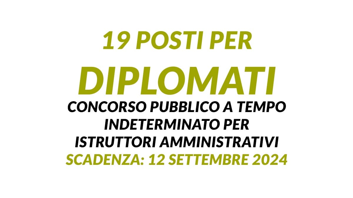 19 posti per DIPLOMATI concorso pubblico 2024 a tempo indeterminato per ISTRUTTORI AMMINISTRATIVI