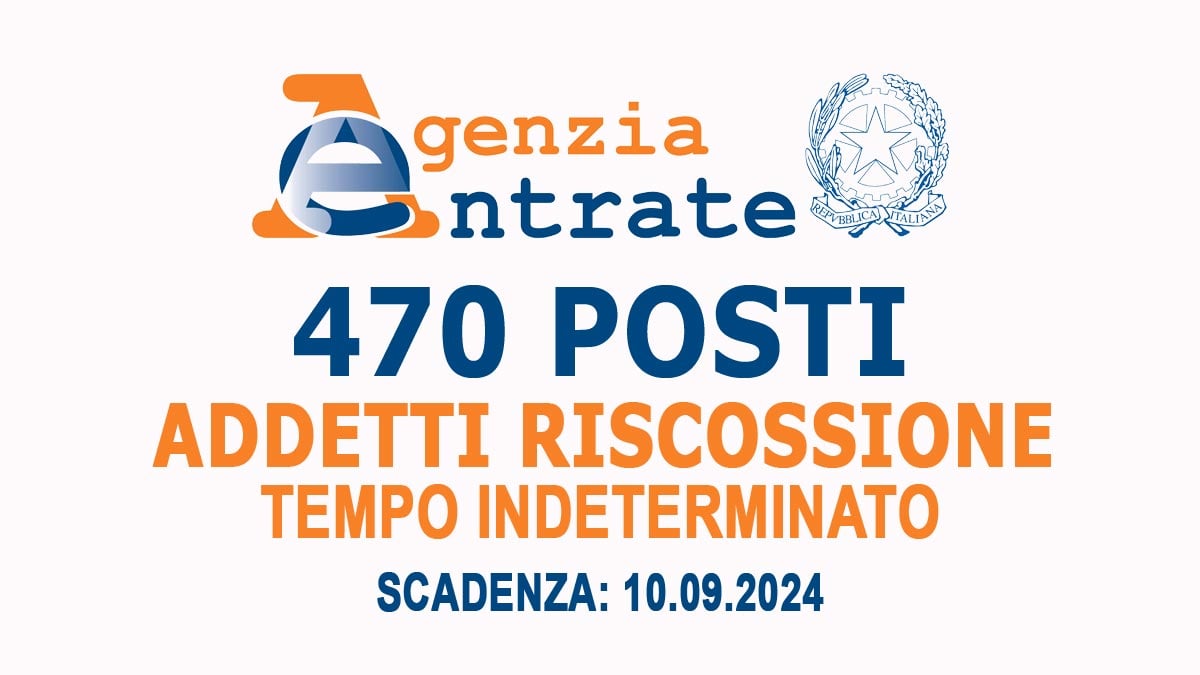 470 POSTI PER ADDETTI ALLA RISCOSSIONE NUOVO CONCORSO AGENZIA DELLE ENTRATE A TEMPO INDETERMINATO, BANDO COMPLETO