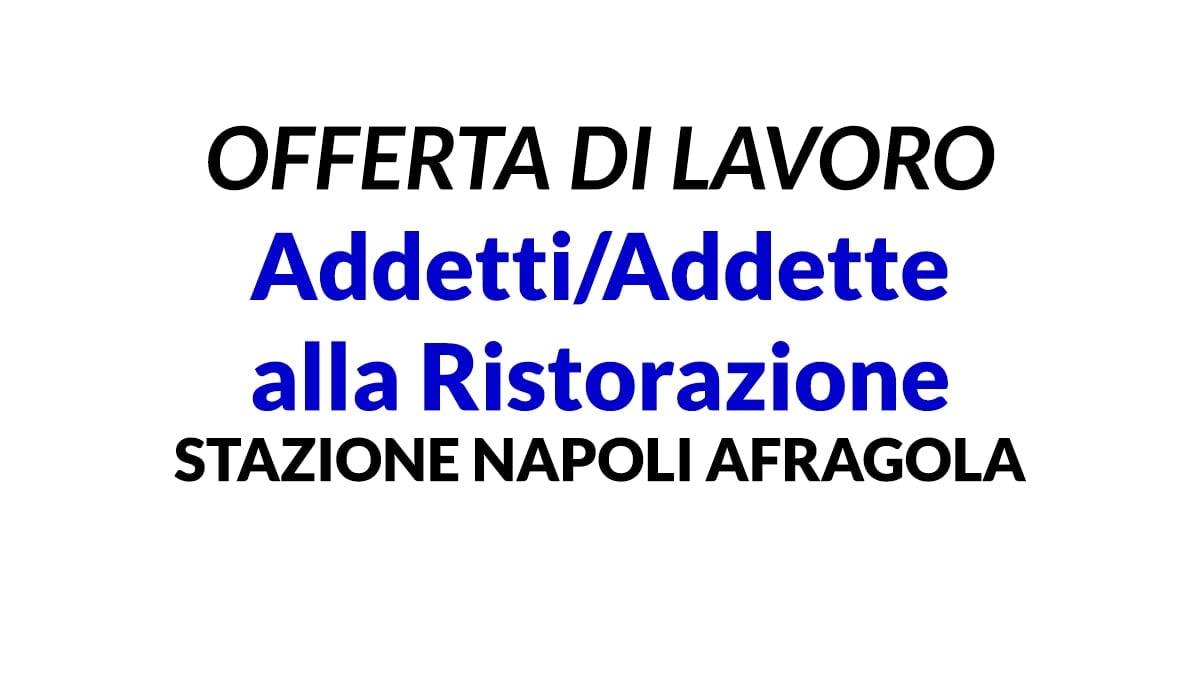 Addetti/Addette alla Ristorazione lavoro presso STAZIONE NAPOLI AFRAGOLA