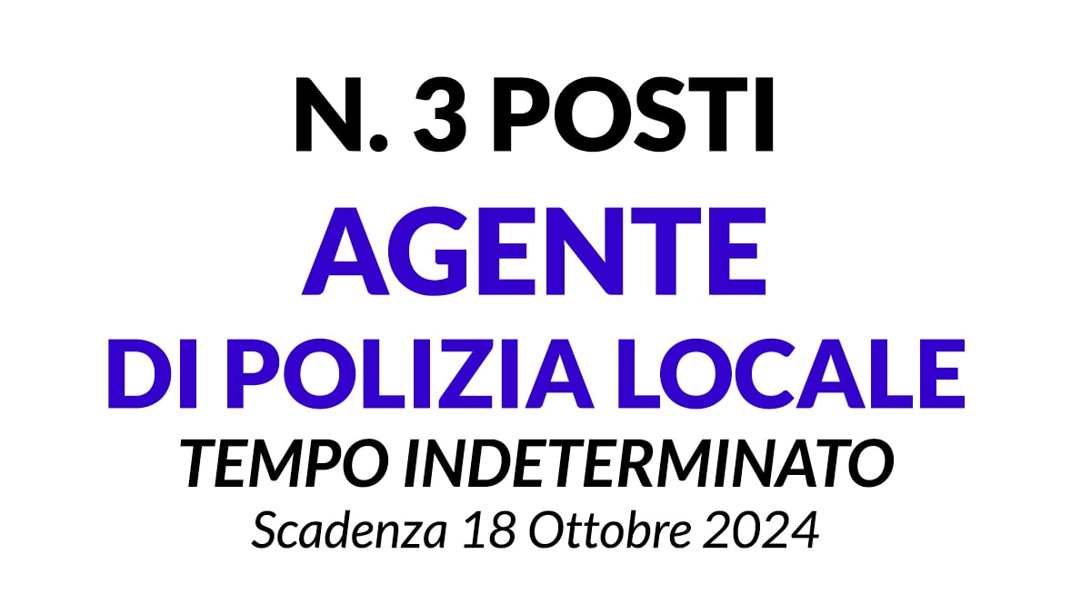 3 POSTI AGENTE DI POLIZIA LOCALE A TEMPO INDETERMINATO CONCORSO PER DIPLOMATI