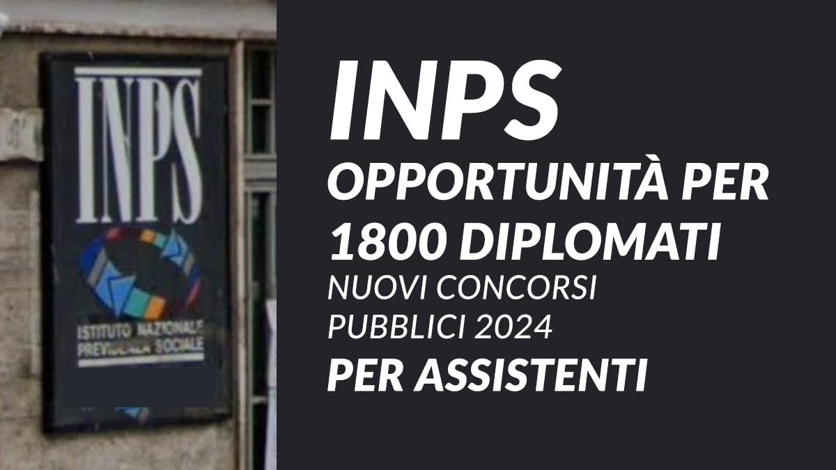 Opportunità per 1800 Diplomati nuovi concorsi pubblici INPS 2024 per Assistenti
