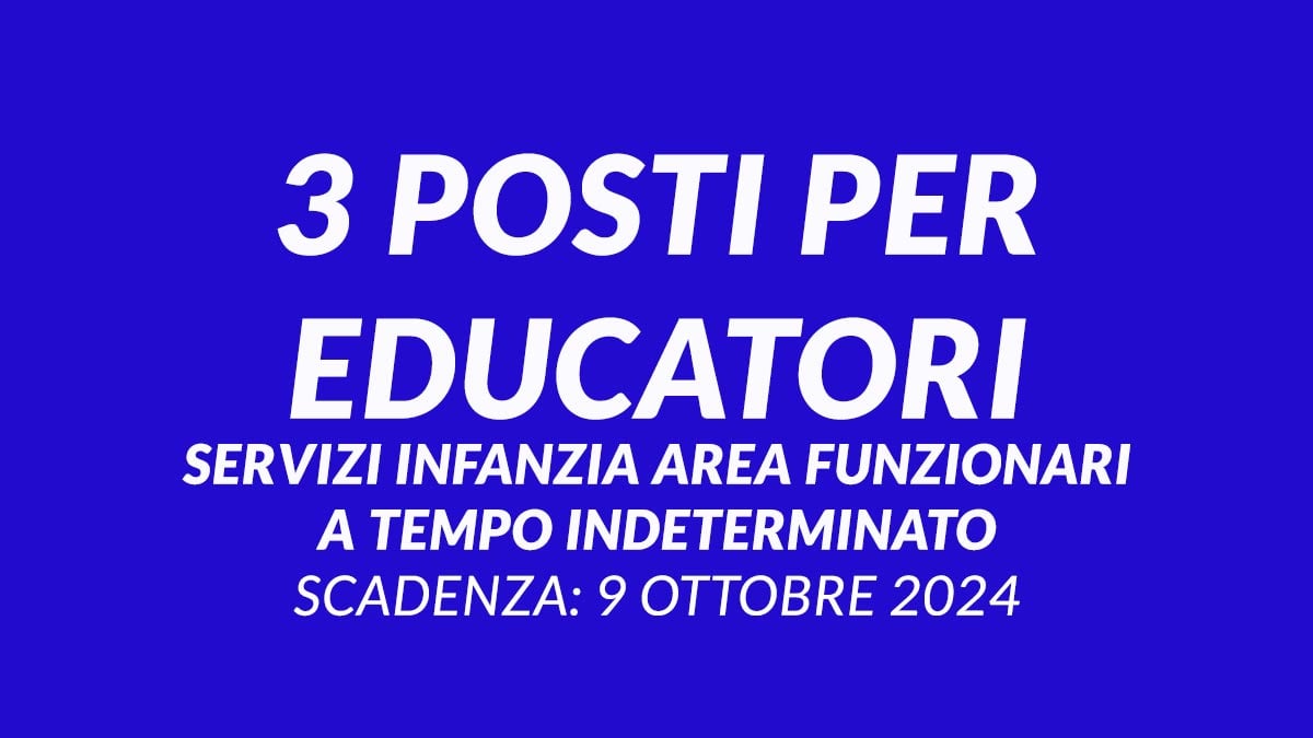 3 posti per EDUCATORI SERVIZI INFANZIA area funzionari a tempo INDETERMINATO nuovo concorso pubblico comunale