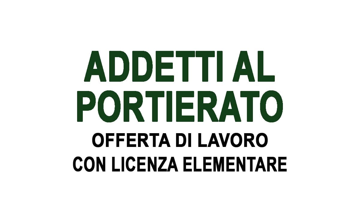 5 ADDETTI AL SERVIZIO DI PORTIERATO OFFERTA DI LAVORO CON LICENZA ELEMENTARE AGOSTO 2024
