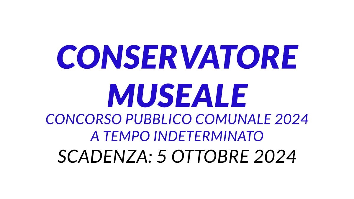 CONSERVATORE MUSEALE concorso pubblico comunale 2024 a tempo indeterminato