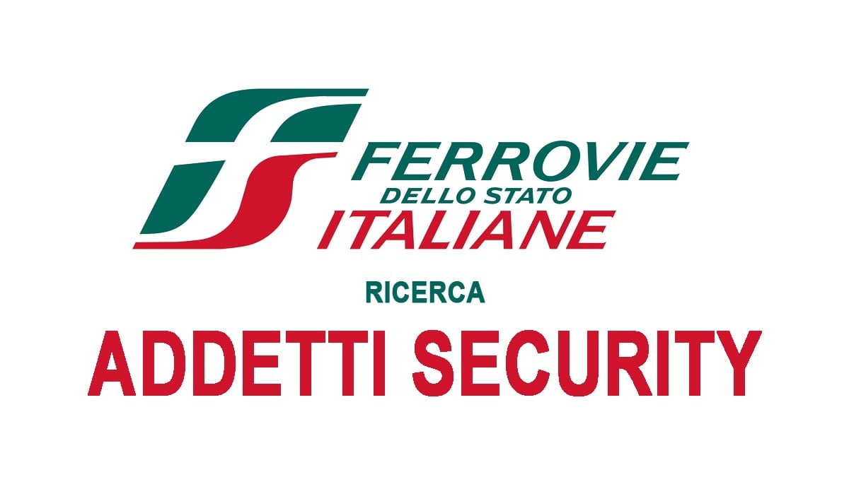 ADDETTI SECURITY A TEMPO INDETERMINATO FERROVIE DELLO STATO RICERCA PERSONALE, REQUISITI RICHIESTI E COME CANDIDARTI