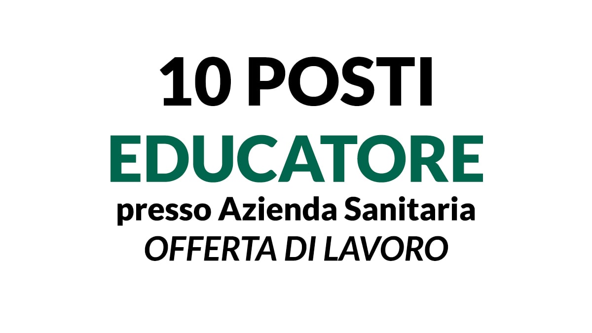 10 posti Educatore offerta di lavoro per Azienda Sanitaria