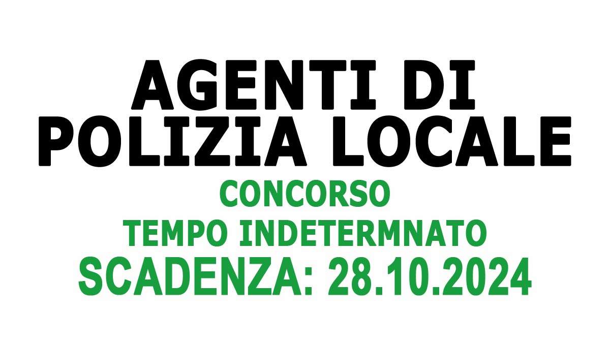 AGENTI DI POLIZIA LOCALE CONCORSO PUBBLICO PER LAVORARE AL COMUNE A TEMPO INDETERMINATO OTTOBRE 2024, BANDO COMPLETO