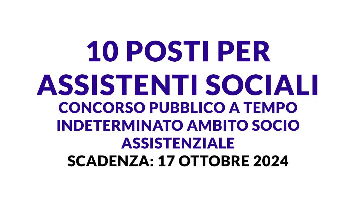 10 posti per ASSISTENTI SOCIALI concorso pubblico a tempo indeterminato ambito socio assistenziale