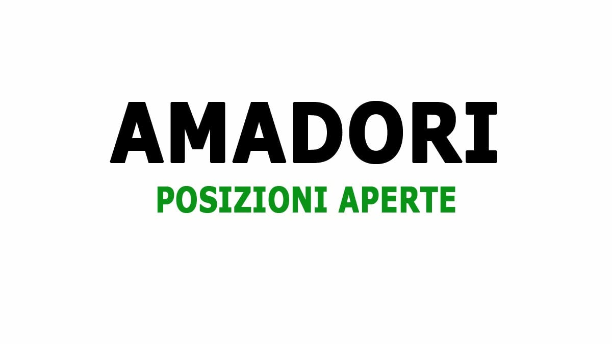 LAUREATI E DIPLOMATI, AMADORI SELEZIONA PERSONALE LAVORA CON NOI POSIZIONI APERTE 2024