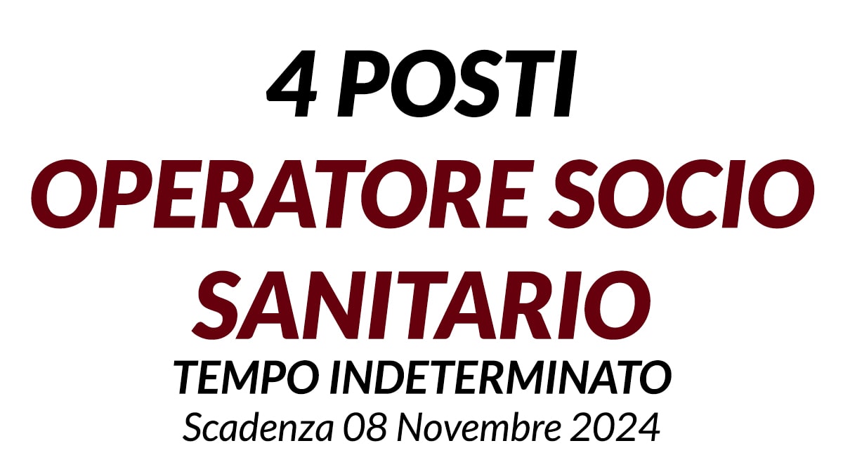 4 POSTI DI OPERATORE SOCIO SANITARIO CONCORSO A TEMPO INDETERMINATO scadenza 08 Novembre 2024