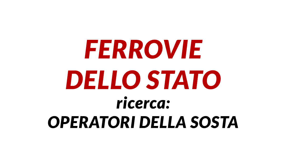 OPERATORI DELLA SOSTA LAVORO PER DIPLOMATI, FERROVIE DELLO STATO LAVORA CON NOI 2024 COME PRESENTARE DOMANDA
