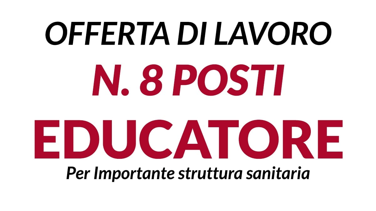 8 posti per EDUCATORI SANITARI per importante struttura sanitaria