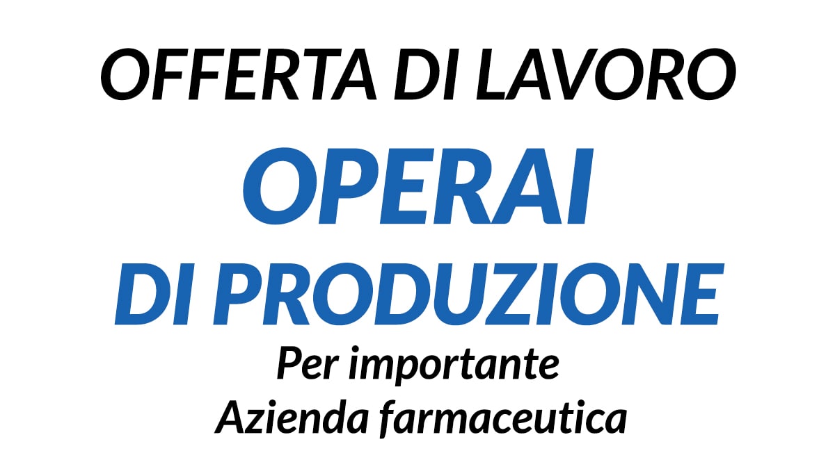 Lavoro per Operai di produzione per importante anzienda farmaceutica