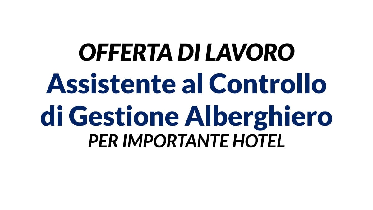 Assistente al Controllo di Gestione offerta di lavoro per importante struttura alberghiera