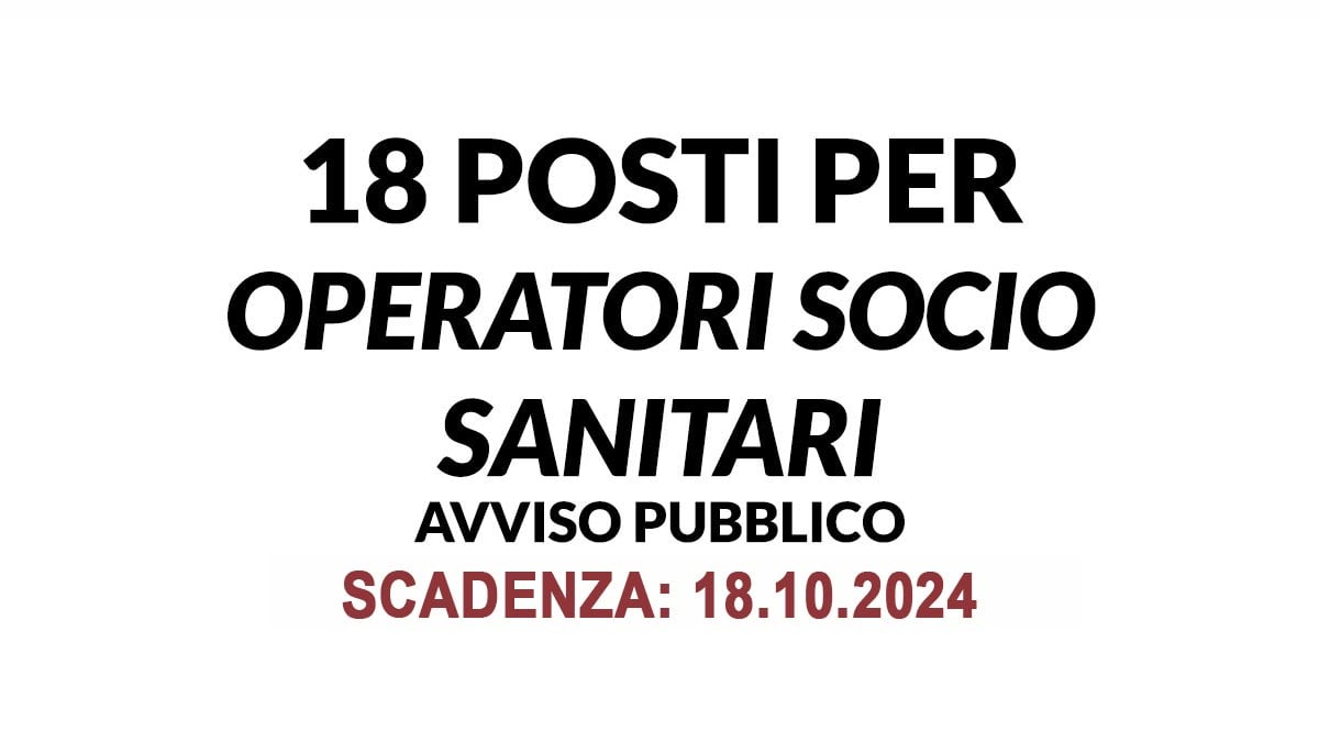 18 POSTI PER OPERATORI SOCIO SANITARI OSS INDIZIONE NUOVO AVVISO PUBBLICO OTTOBRE 2024, BANDO COMPLETO