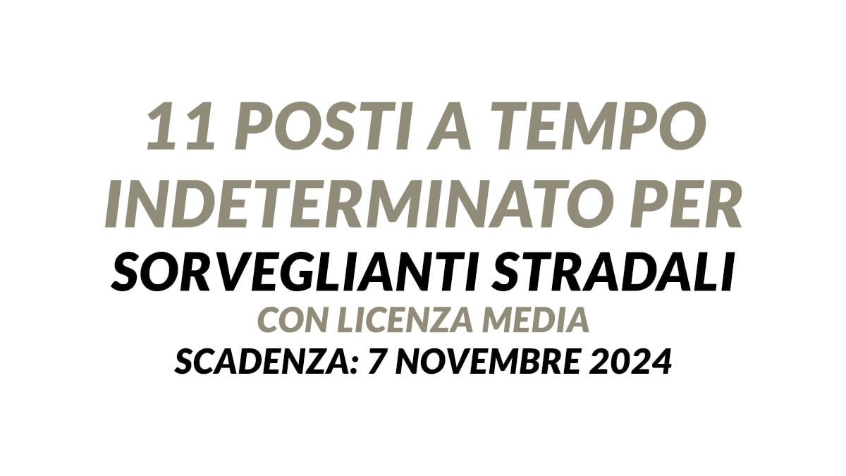 11 posti a tempo indeterminato per SORVEGLIANTI STRADALI con licenza media CONCORSO PUBBLICO alla provincia