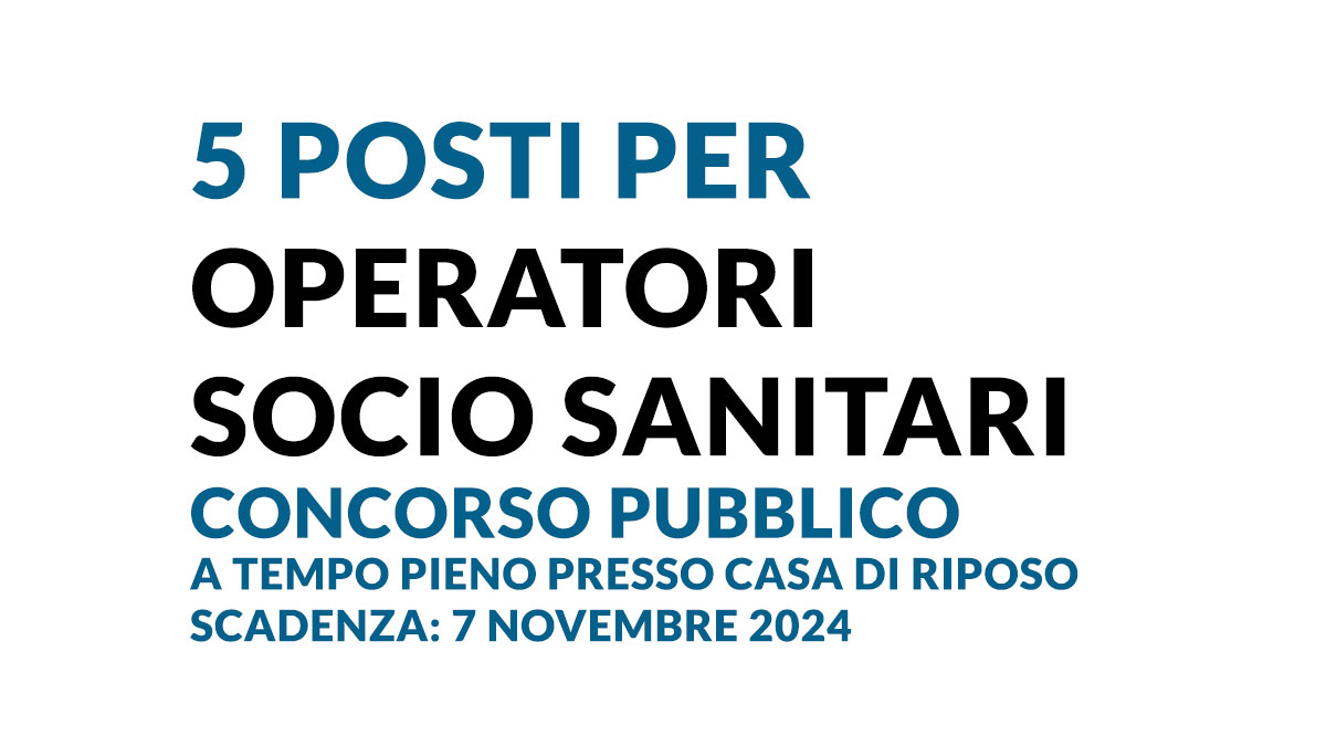 5 posti per OPERATORI SOCIO SANITARI concorso pubblico a tempo pieno presso CASA di RIPOSO