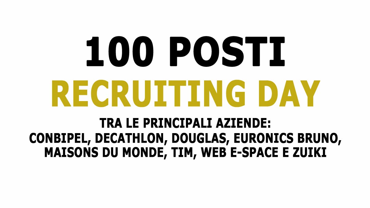 100 POSTI RECRUITING DAY 20 AZIENDE RICERCANO PERSONALE IN VARI SETTORI, SCOPRI COME PARTECIPARE