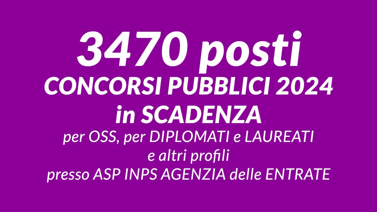 3470 posti CONCORSI PUBBLICI 2024 in SCADENZA per DIPLOMATI, LAUREATI, OSS e altri profili, INPS AGENZIA delle ENTRATE